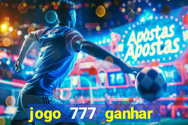 jogo 777 ganhar dinheiro de verdade